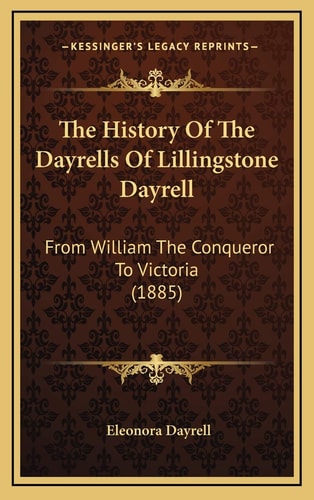 The History Of The Dayrells Of Lillingstone Dayrell: From William The Conqueror To Victoria (1885)