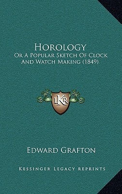 Horology: Or A Popular Sketch Of Clock And Watch Making (1849)
