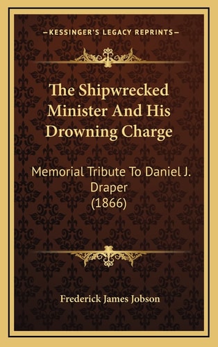 The Shipwrecked Minister And His Drowning Charge: Memorial Tribute To Daniel J. Draper (1866)