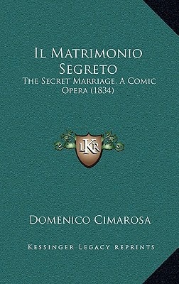 Il Matrimonio Segreto: The Secret Marriage, A Comic Opera (1834)