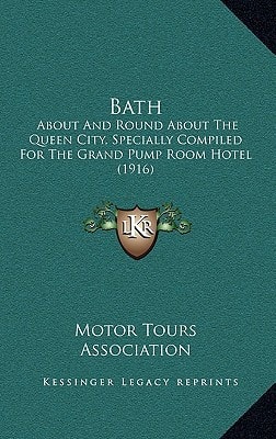 Bath: About And Round About The Queen City, Specially Compiled For The Grand Pump Room Hotel (1916)