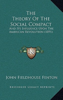 The Theory Of The Social Compact: And Its Influence Upon The American Revolution (1891)
