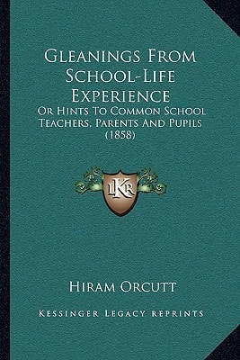 Gleanings From School-Life Experience: Or Hints To Common School Teachers, Parents And Pupils (1858)