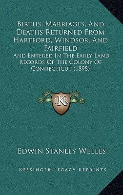 Births, Marriages, And Deaths Returned From Hartford, Windsor, And Fairfield: And Entered In The Early Land Records Of The Colony Of Connecticut (1898)
