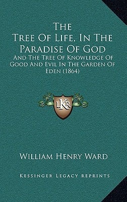 The Tree Of Life, In The Paradise Of God: And The Tree Of Knowledge Of Good And Evil In The Garden Of Eden (1864)