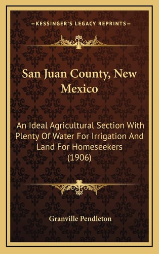 San Juan County, New Mexico: An Ideal Agricultural Section With Plenty Of Water For Irrigation And Land For Homeseekers (1906)