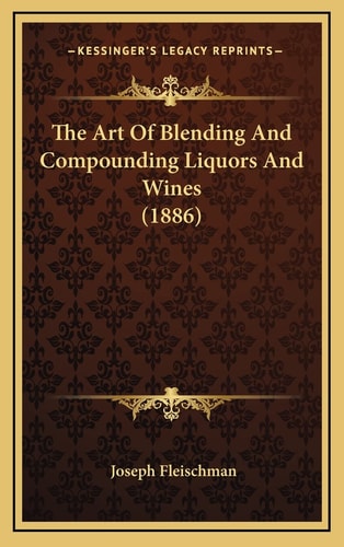 The Art Of Blending And Compounding Liquors And Wines (1886)