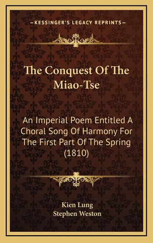 The Conquest Of The Miao-Tse: An Imperial Poem Entitled A Choral Song Of Harmony For The First Part Of The Spring (1810)