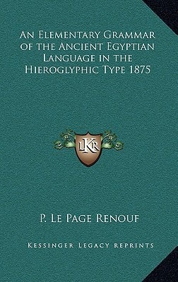 An Elementary Grammar of the Ancient Egyptian Language in the Hieroglyphic Type 1875