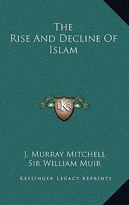 The Rise and Decline of Islam (Kessinger Legacy Reprints)