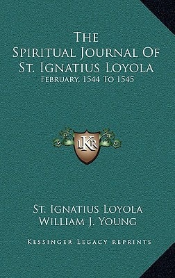 The Spiritual Journal Of St. Ignatius Loyola: February, 1544 To 1545