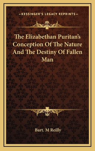 The Elizabethan Puritan's Conception Of The Nature And The Destiny Of Fallen Man