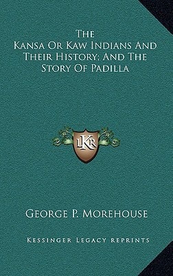 The Kansa Or Kaw Indians And Their History; And The Story Of Padilla