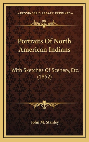 Portraits Of North American Indians: With Sketches Of Scenery, Etc. (1852)