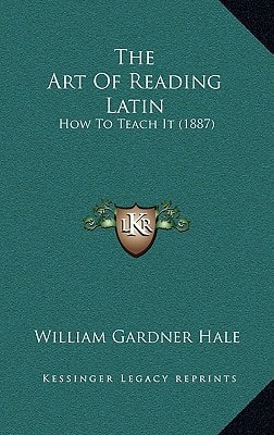 The Art Of Reading Latin: How To Teach It (1887)