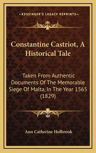 Constantine Castriot, A Historical Tale: Taken From Authentic Documents Of The Memorable Siege Of Malta, In The Year 1565 (1829)