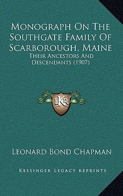 Monograph On The Southgate Family Of Scarborough, Maine: Their Ancestors And Descendants (1907)