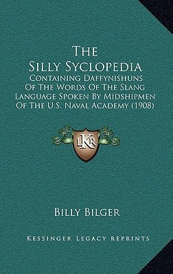 The Silly Syclopedia: Containing Daffynishuns Of The Words Of The Slang Language Spoken By Midshipmen Of The U.S. Naval Academy (1908)