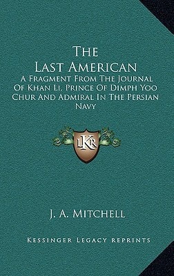 The Last American: A Fragment From The Journal Of Khan Li, Prince Of Dimph Yoo Chur And Admiral In The Persian Navy