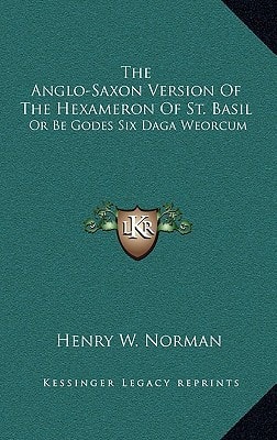 The Anglo-Saxon Version Of The Hexameron Of St. Basil: Or Be Godes Six Daga Weorcum