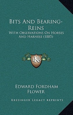 Bits And Bearing-Reins: With Observations On Horses And Harness (1885)