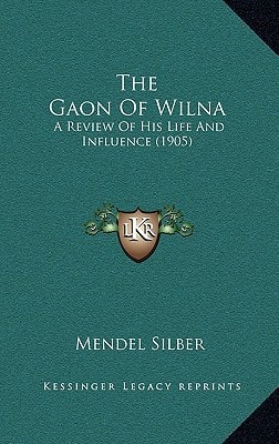 The Gaon Of Wilna: A Review Of His Life And Influence (1905)