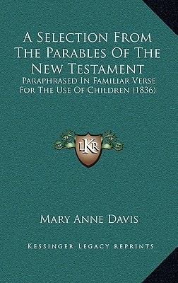 A Selection From The Parables Of The New Testament: Paraphrased In Familiar Verse For The Use Of Children (1836)