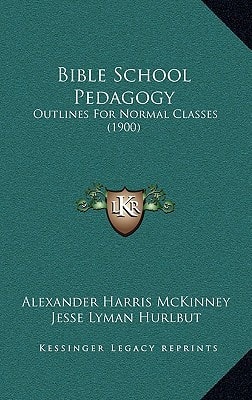 Bible School Pedagogy: Outlines For Normal Classes (1900)