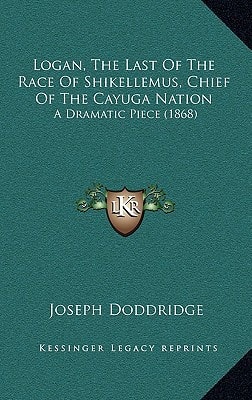 Logan, The Last Of The Race Of Shikellemus, Chief Of The Cayuga Nation: A Dramatic Piece (1868)