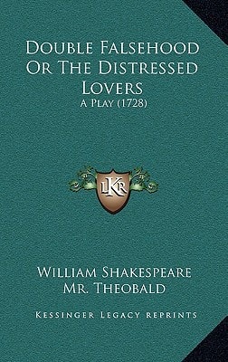 Double Falsehood or the Distressed Lovers: A Play (1728)