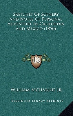 Sketches Of Scenery And Notes Of Personal Adventure In California And Mexico (1850)