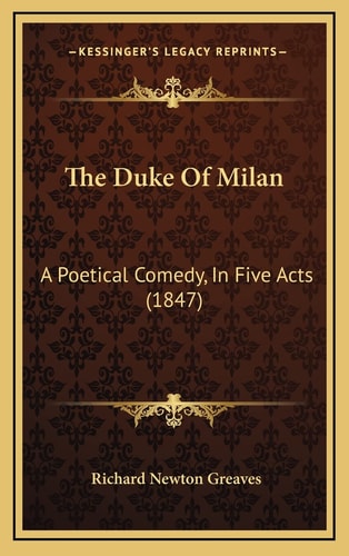 The Duke Of Milan: A Poetical Comedy, In Five Acts (1847)