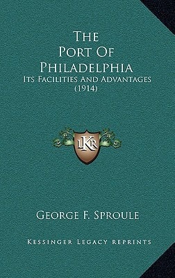 The Port Of Philadelphia: Its Facilities And Advantages (1914)
