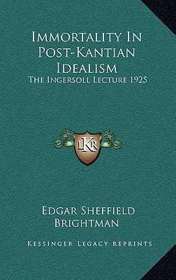 Immortality In Post-Kantian Idealism: The Ingersoll Lecture 1925