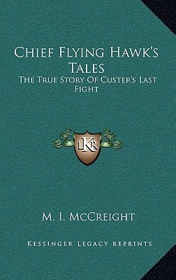Chief Flying Hawk's Tales: The True Story Of Custer's Last Fight