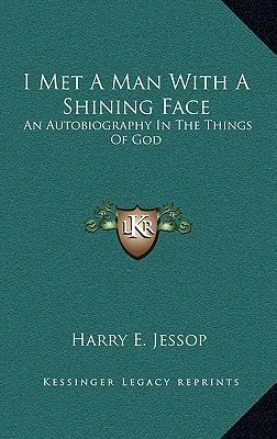I Met A Man With A Shining Face: An Autobiography In The Things Of God