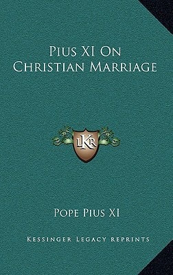 Pius XI On Christian Marriage