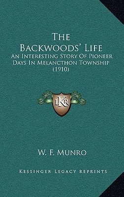 The Backwoods' Life: An Interesting Story Of Pioneer Days In Melancthon Township (1910)