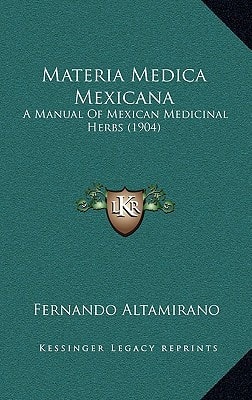 Materia Medica Mexicana: A Manual Of Mexican Medicinal Herbs (1904)