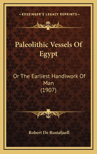 Paleolithic Vessels Of Egypt: Or The Earliest Handiwork Of Man (1907)