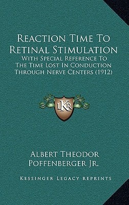 Reaction Time To Retinal Stimulation: With Special Reference To The Time Lost In Conduction Through Nerve Centers (1912)