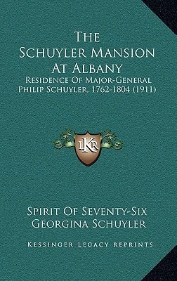 The Schuyler Mansion At Albany: Residence Of Major-General Philip Schuyler, 1762-1804 (1911)