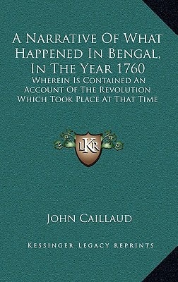 A Narrative Of What Happened In Bengal, In The Year 1760: Wherein Is Contained An Account Of The Revolution Which Took Place At That Time