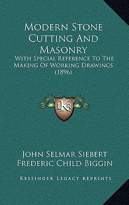 Modern Stone Cutting And Masonry: With Special Reference To The Making Of Working Drawings (1896)