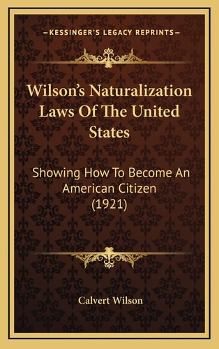 Wilson's Naturalization Laws Of The United States: Showing How To Become An American Citizen (1921)
