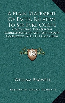 A Plain Statement Of Facts, Relative To Sir Eyre Coote: Containing The Official Correspondence And Documents Connected With His Case (1816)