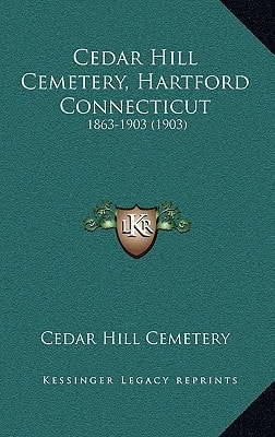 Cedar Hill Cemetery, Hartford Connecticut: 1863-1903 (1903)