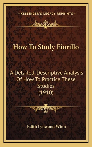 How To Study Fiorillo: A Detailed, Descriptive Analysis Of How To Practice These Studies (1910)