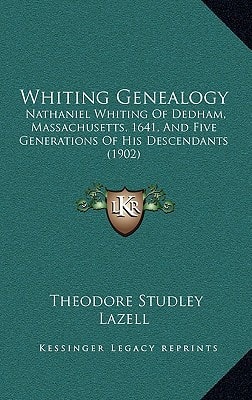 Whiting Genealogy: Nathaniel Whiting Of Dedham, Massachusetts, 1641, And Five Generations Of His Descendants (1902)