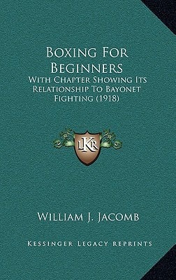 Boxing For Beginners: With Chapter Showing Its Relationship To Bayonet Fighting (1918)